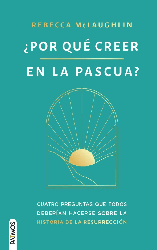 ¿Por qué creer en la Pascua? | Rebecca McLaughlin