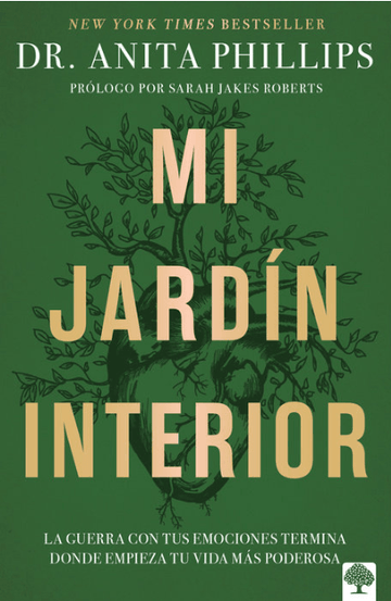 Mi jardín interior: La guerra con tus emociones termina donde empieza tu vida más poderosa - Dr. Anita Phillips