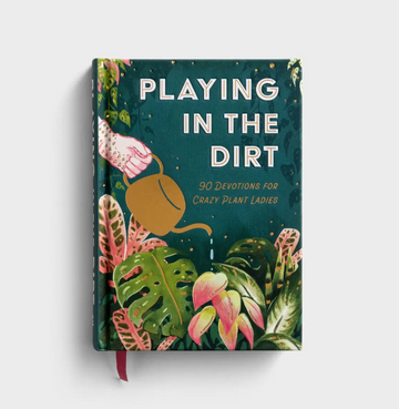 Playing In The Dirt: 90 Devos for Crazy Plant Ladies