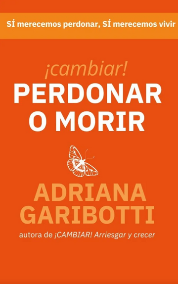 ¡Cambiar! Perdonar O Morir | Adriana Garibotti