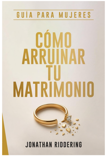 Cómo Arruinar Tu Matrimonio: Guía de Mujeres | Jonathan Riderring
