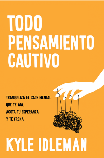 Todo Pensamiento Cautivo - Tranquiliza el Caos Mental que te Ata | Kyle Idleman