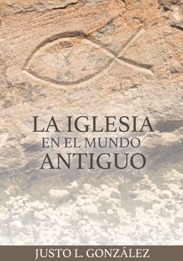 La Iglesia en el Mundo Antiguo | Justo L. González