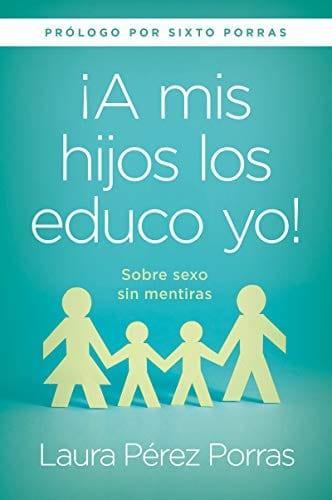¡A mis hijos los educo yo! Laura Perez Porras - Pura Vida Books