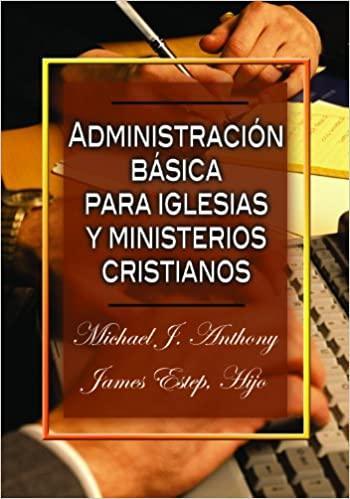 Administración Básica para Iglesias y Ministerios Cristianos - Michael J. Anthony y James Estep - Pura Vida Books