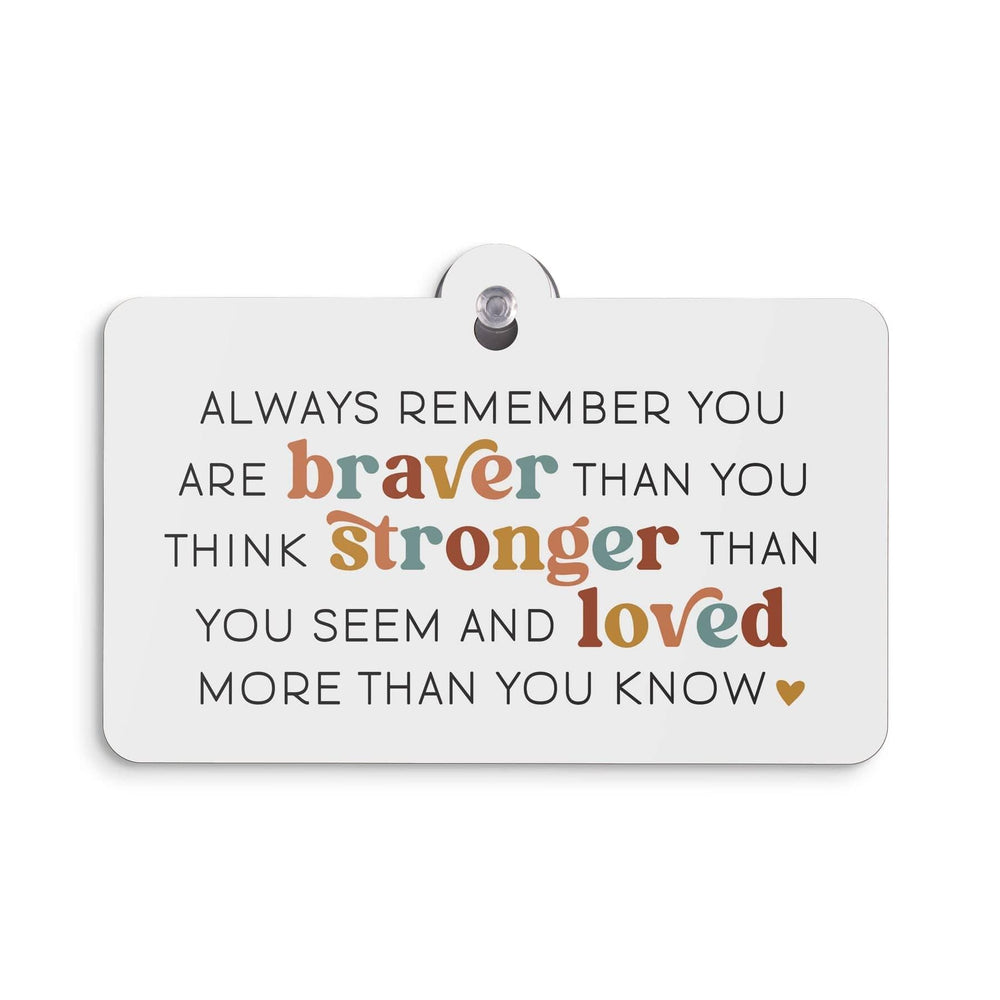 Always Remember You Are Braver Than You Think Suction Sign - Pura Vida Books