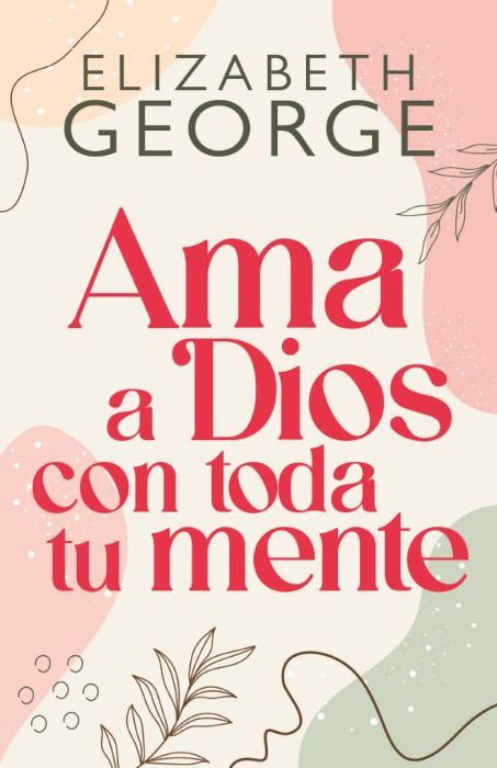 Ama a Dios con toda tu mente - Elizabeth George