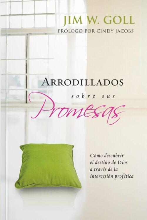 Arrodillados sobre sus Promesas - Jim W. Goll - Pura Vida Books