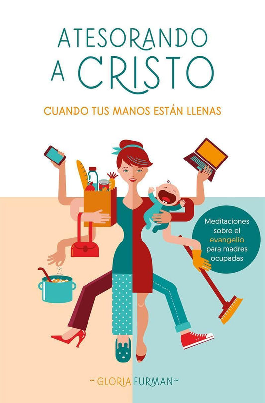 Atesorando a Cristo cuando tus manos están llenas- Gloria Furman - Pura Vida Books