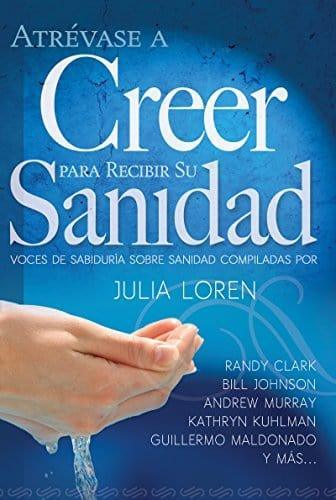 Atrévase a creer para recibir su sanidad - Julia Loren - Pura Vida Books