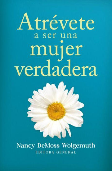 Atrévete a ser una mujer verdadera - Nancy DeMoss Wolgemuth - Pura Vida Books