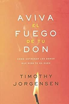 Aviva el Fuego de tu Don - Timothy Jorgensen - Pura Vida Books
