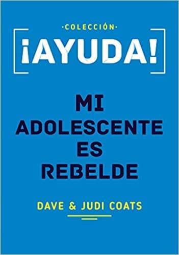 ¡Ayuda! Mi adolescente es rebelde- Dave & Judi Coats - Pura Vida Books