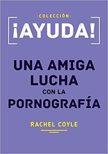 ¡Ayuda! Una amiga lucha con la pornografía - Pura Vida Books