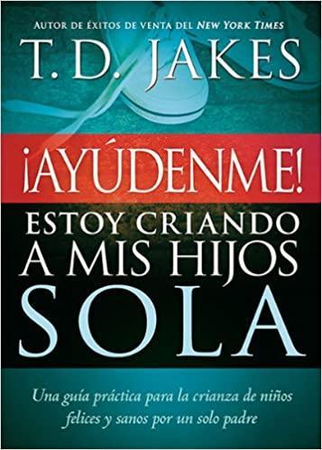 ¡Ayúdenme! Estoy criando a mis hijos sola - T.D. Jakes - Pura Vida Books