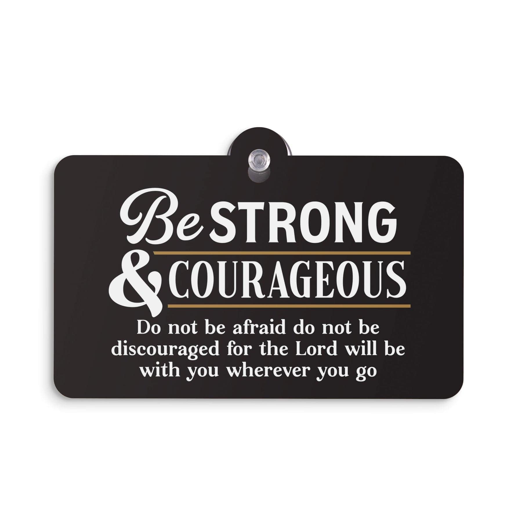 Be Strong And Courageous Do Not Be Afraid Suction Sign - Pura Vida Books