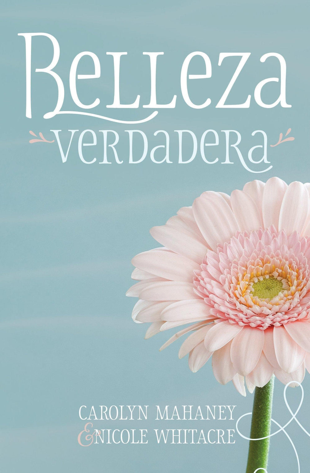 Belleza Verdadera - Carolyn Mahaney y Nicole Whitacre - Pura Vida Books