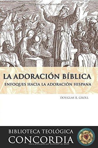 Biblioteca teológica Concordia: La adoración bíblica - Douglas Croll - Pura Vida Books