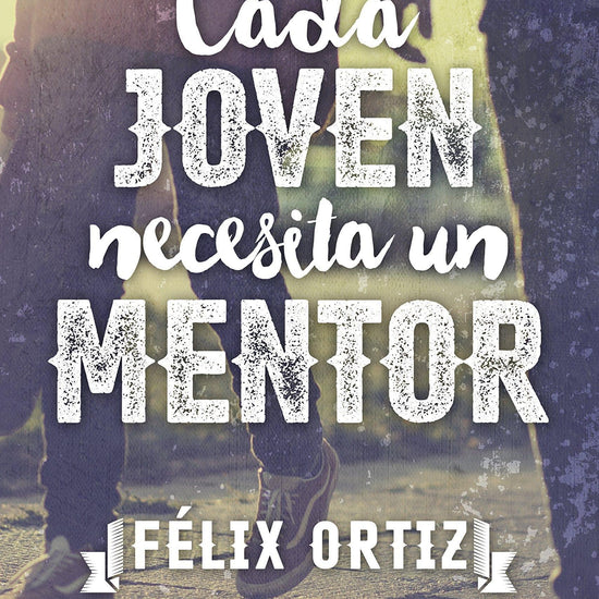 Cada joven necesita un mentor - Felix Ortiz - Pura Vida Books