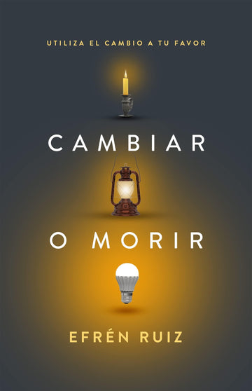 Cambiar o morir: Utiliza el cambio a tu favor - Efrén Ruiz - Pura Vida Books
