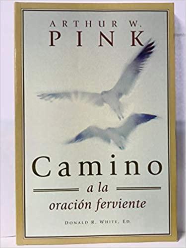 Camino A La Oracion Ferviente - Arthur W. Pink - Pura Vida Books