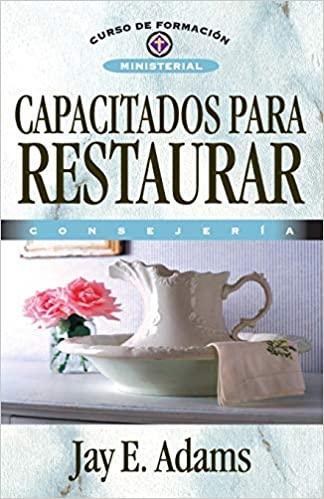 Capacitados para restaurar (Curso de Formacion Ministerial: Consejeria) - Jay E. Adams - Pura Vida Books