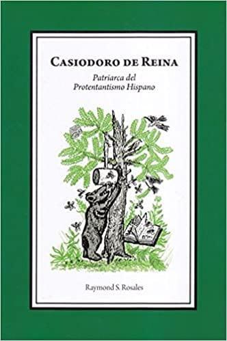 Casiodoro de Reina, Patriarca del Protestantismo Hispano - Raymond S. Rosales - Pura Vida Books