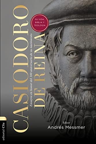 Casiodoro de Reina: su vida, Biblia y teología: Ensayos en honor del 500 Aniversario de su nacimiento - Pura Vida Books