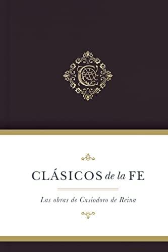 Clásicos de la fe: Obras selectas de Casiodoro de Reina - Pura Vida Books
