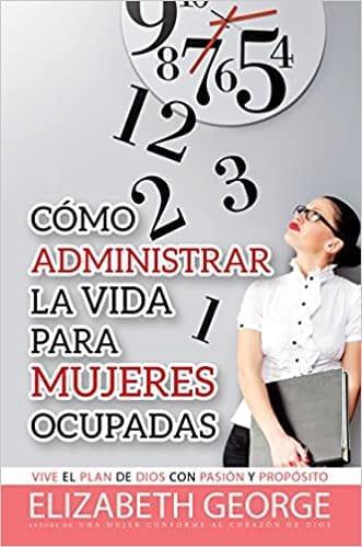 Como Administrar La Vida Para Mujeres Ocupadas - Elizabeth George - Pura Vida Books