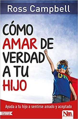 Cómo amar de verdad a tu hijo - Ross Campbell - Pura Vida Books