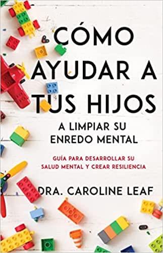 Cómo ayudar a tus hijos a limpiar su enredo mental - Dra. Caroline Leaf - Pura Vida Books