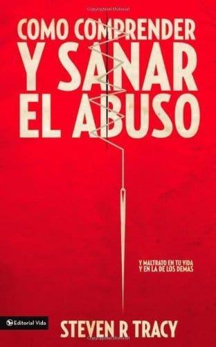 Cómo comprender y sanar el abuso - Steven R. Tracy - Pura Vida Books