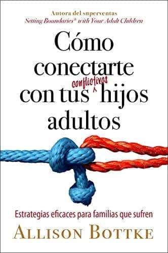 Cómo conectarte con tus conflictivos hijos adultos - Allison Bottke - Pura Vida Books