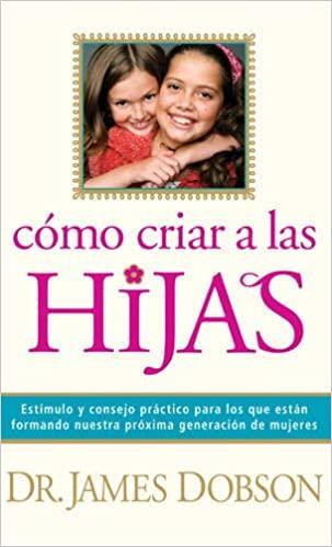 Cómo criar a las hijas-James C. Dobson, Ph. D. - Pura Vida Books