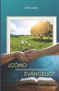 ¿Cómo criar a nuestros hijos en el evangelio? - Rita Arias - Pura Vida Books