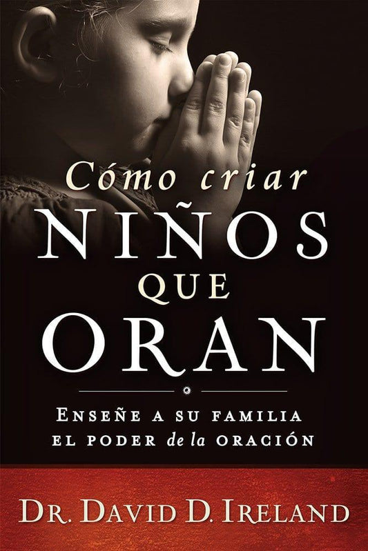 Cómo criar niños que oran- David D. Ireland - Pura Vida Books