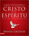 Cómo entender a Cristo y el Espíritu - Wayne Grudem - Pura Vida Books