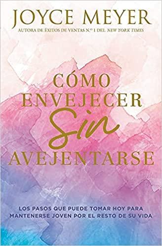 Cómo envejecer sin avejentarse-Joyce Meyer - Pura Vida Books