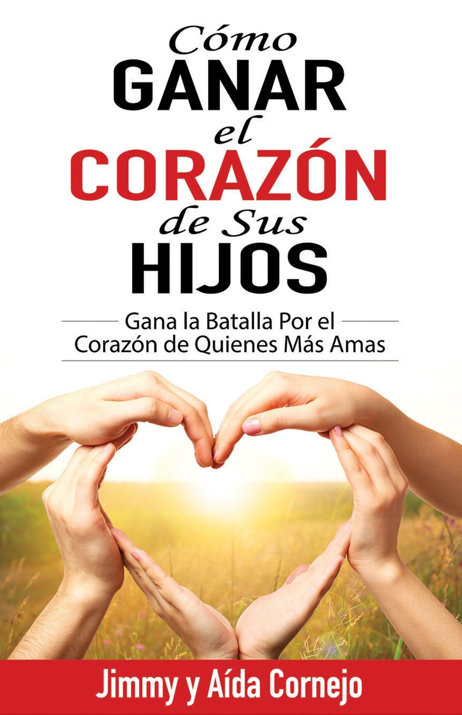 Cómo ganar el corazón de sus hijos- Jimmy y Aída Cornejo - Pura Vida Books
