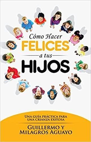 Cómo hacer felices a tus hijos - Guillermo y Milagro Aguayo - Pura Vida Books