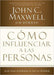 Cómo influenciar a las personas - John C. Maxwell - Pura Vida Books