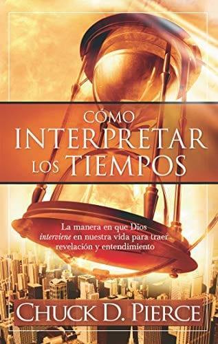 Como interpretar los tiempos - Chuck D. Pierce - Pura Vida Books