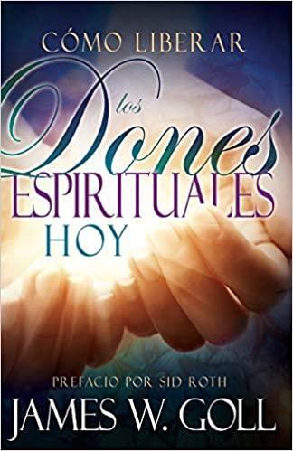 Cómo liberar los dones espirituales hoy - James W. Goll - Pura Vida Books