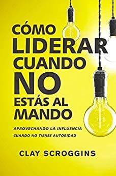 Cómo liderar cuando No estás al Mando: Aprovechando la influencia cuando no tienes autoridad - Pura Vida Books