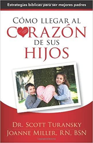 Cómo llegar al corazón de sus hijos - Dr. Scott Turansky y Joanne Miller - Pura Vida Books