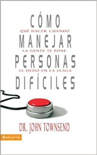 Cómo manejar personas difíciles - John Townsend - Pura Vida Books