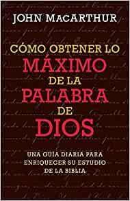 Como obtener lo maximo de la Palabra de Dios- John MacArthur - Pura Vida Books