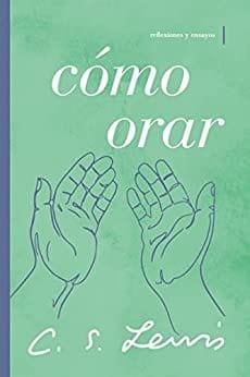 Cómo orar: Reflexiones y ensayos - C. S. Lewis - Pura Vida Books