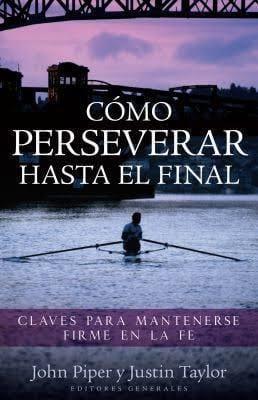 Cómo perseverar hasta el final - John Piper y Justin Taylor - Pura Vida Books